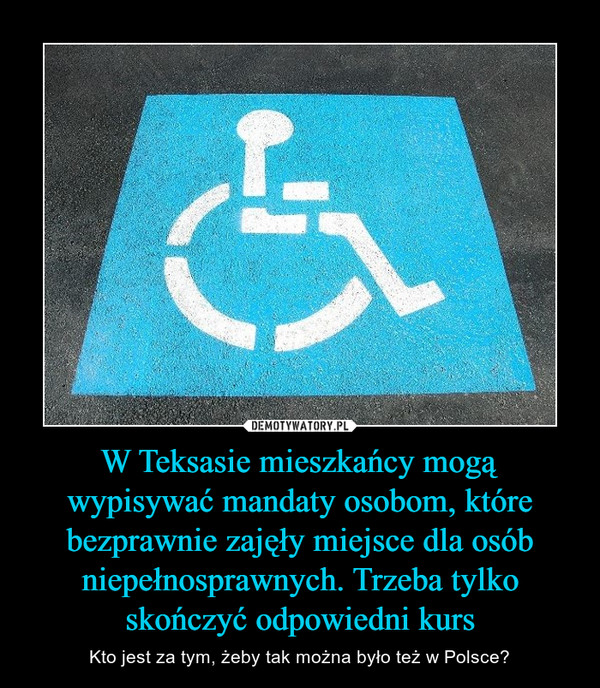 W Teksasie mieszkańcy mogą wypisywać mandaty osobom, które bezprawnie zajęły miejsce dla osób niepełnosprawnych. Trzeba tylko skończyć odpowiedni kurs – Kto jest za tym, żeby tak można było też w Polsce? 