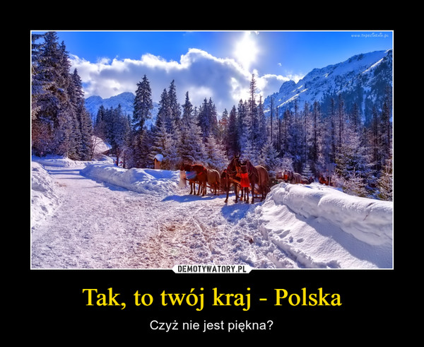 Tak, to twój kraj - Polska – Czyż nie jest piękna? 