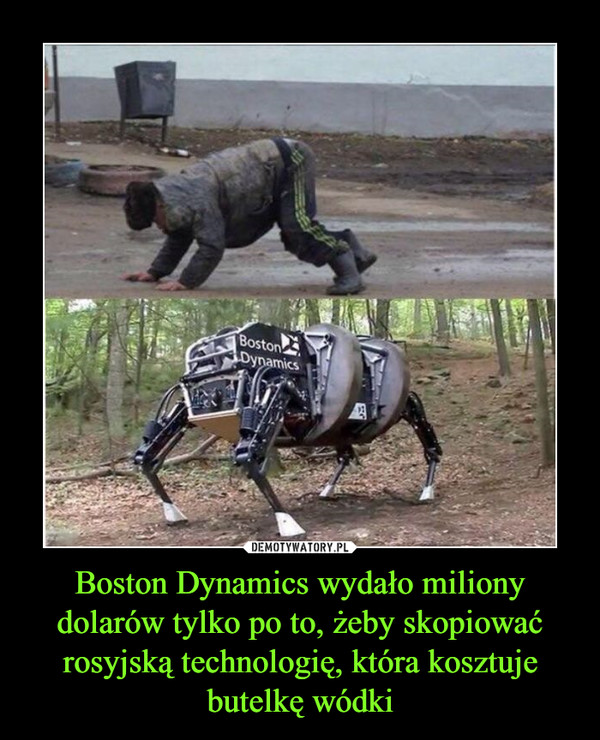 Boston Dynamics wydało miliony dolarów tylko po to, żeby skopiować rosyjską technologię, która kosztuje butelkę wódki –  