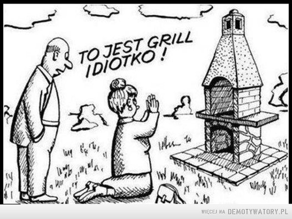Majówka –  To jest grill idiotko