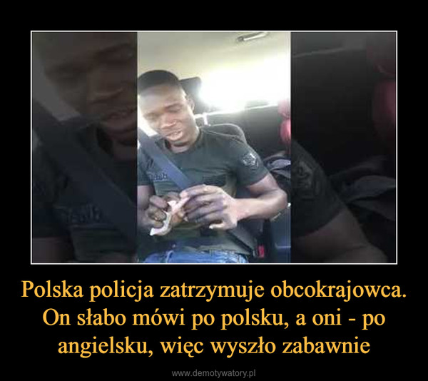 Polska policja zatrzymuje obcokrajowca. On słabo mówi po polsku, a oni - po angielsku, więc wyszło zabawnie –  