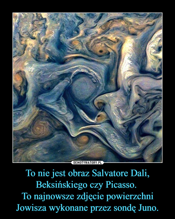 To nie jest obraz Salvatore Dali, Beksińskiego czy Picasso. To najnowsze zdjęcie powierzchni Jowisza wykonane przez sondę Juno. –  