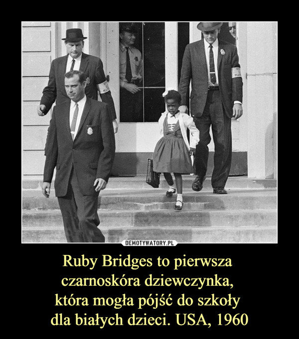 Ruby Bridges to pierwsza czarnoskóra dziewczynka, która mogła pójść do szkoły dla białych dzieci. USA, 1960 –  