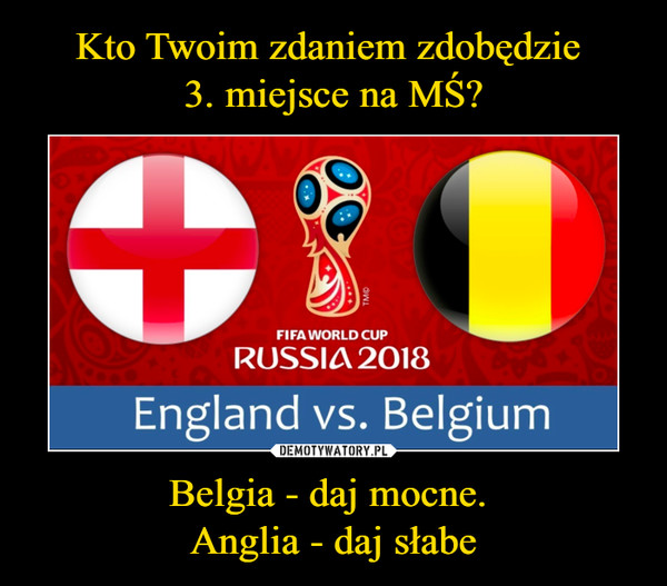 Belgia - daj mocne. Anglia - daj słabe –  Fifa world cup 2018 Russia England vs. Belgium