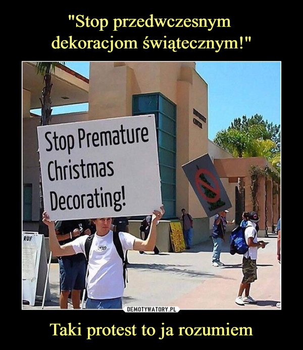 "Stop przedwczesnym 
dekoracjom świątecznym!" Taki protest to ja rozumiem