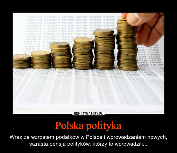 Polska polityka – Wraz ze wzrostem podatków w Polsce i wprowadzaniem nowych, wzrasta pensja polityków, którzy to wprowadzili... 
