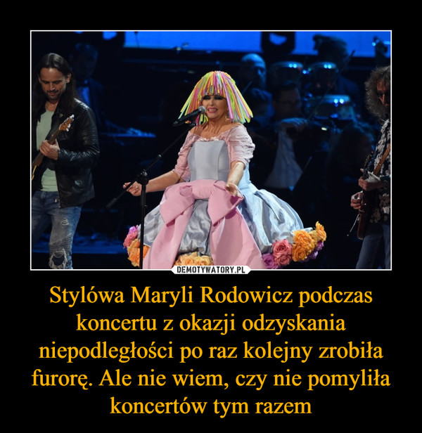 Stylówa Maryli Rodowicz podczas koncertu z okazji odzyskania niepodległości po raz kolejny zrobiła furorę. Ale nie wiem, czy nie pomyliła koncertów tym razem