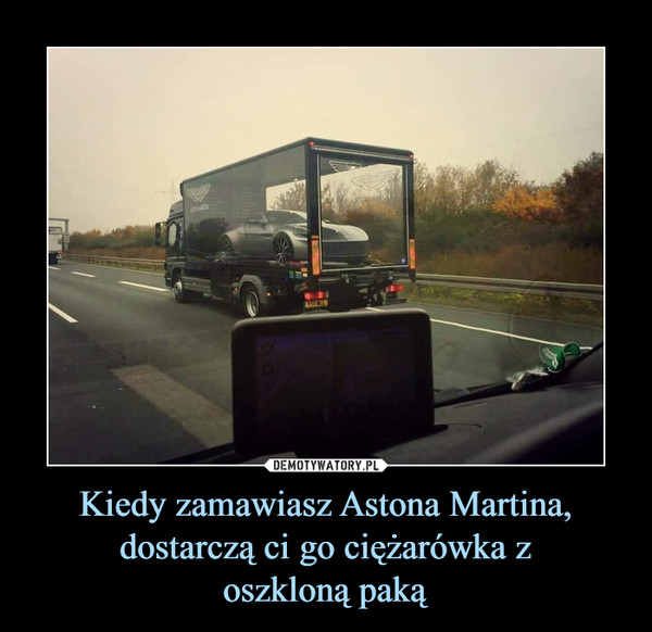 Kiedy zamawiasz Astona Martina, dostarczą ci go ciężarówka zoszkloną paką –  