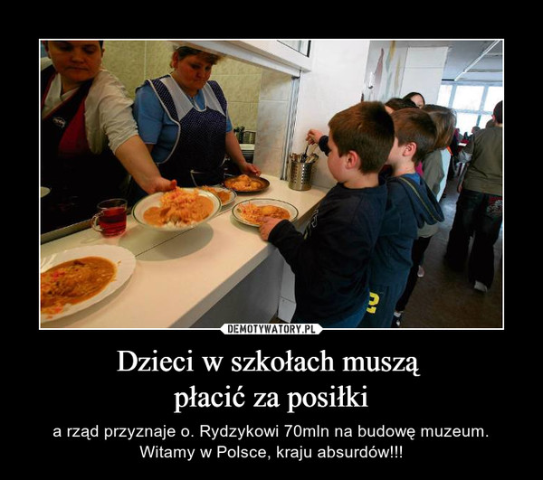 Dzieci w szkołach muszą płacić za posiłki – a rząd przyznaje o. Rydzykowi 70mln na budowę muzeum. Witamy w Polsce, kraju absurdów!!! 