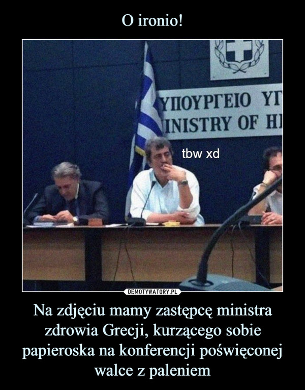 Na zdjęciu mamy zastępcę ministra zdrowia Grecji, kurzącego sobie papieroska na konferencji poświęconej walce z paleniem –  