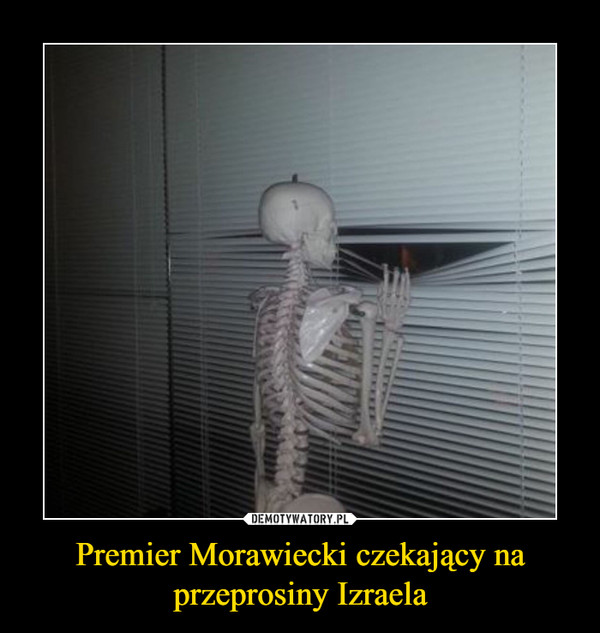 Premier Morawiecki czekający na przeprosiny Izraela –  