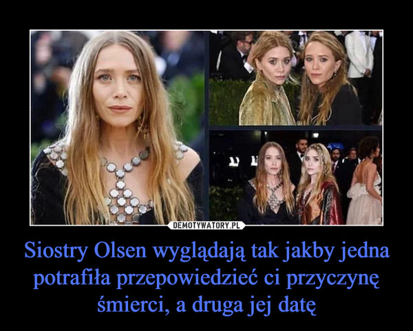 Siostry Olsen wyglądają tak jakby jedna potrafiła przepowiedzieć ci przyczynę śmierci, a druga jej datę