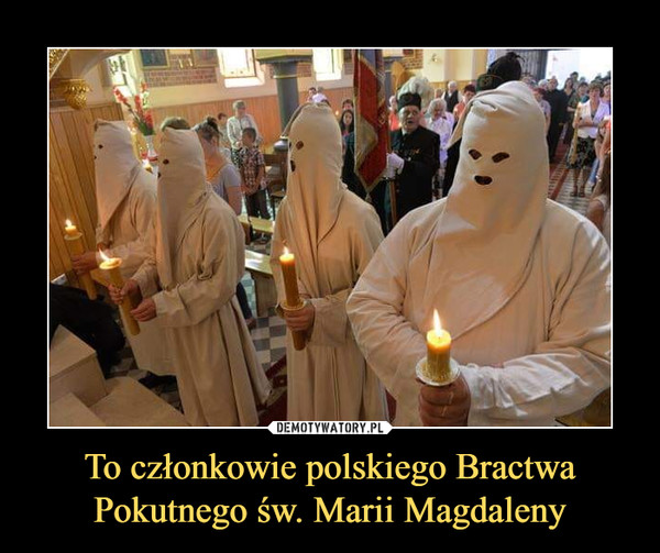 To członkowie polskiego Bractwa Pokutnego św. Marii Magdaleny –  