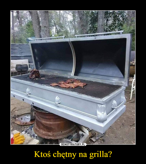 Ktoś chętny na grilla? –  