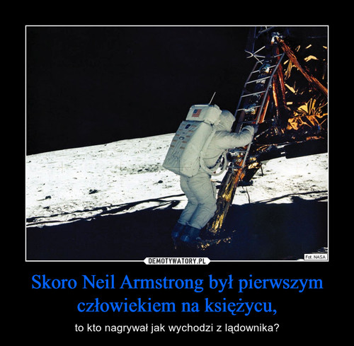 Skoro Neil Armstrong był pierwszym człowiekiem na księżycu,