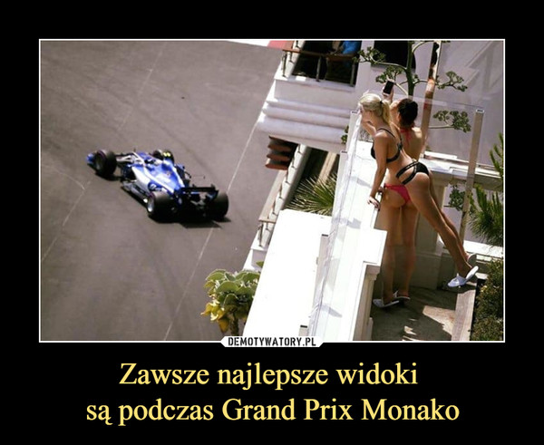 Zawsze najlepsze widoki 
są podczas Grand Prix Monako