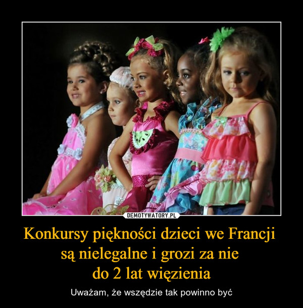 Konkursy piękności dzieci we Francji są nielegalne i grozi za nie do 2 lat więzienia – Uważam, że wszędzie tak powinno być 