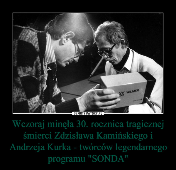 Wczoraj minęła 30. rocznica tragicznej śmierci Zdzisława Kamińskiego i Andrzeja Kurka - twórców legendarnego programu "SONDA" –  
