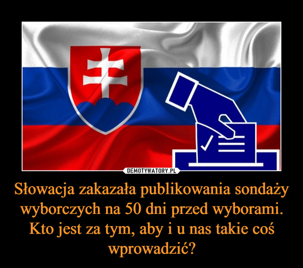 Słowacja zakazała publikowania sondaży wyborczych na 50 dni przed wyborami. Kto jest za tym, aby i u nas takie coś wprowadzić?