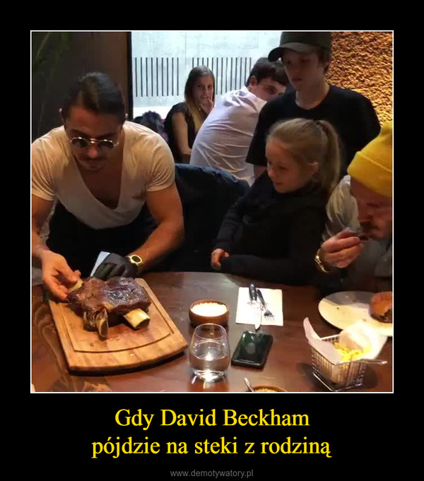 Gdy David Beckhampójdzie na steki z rodziną –  