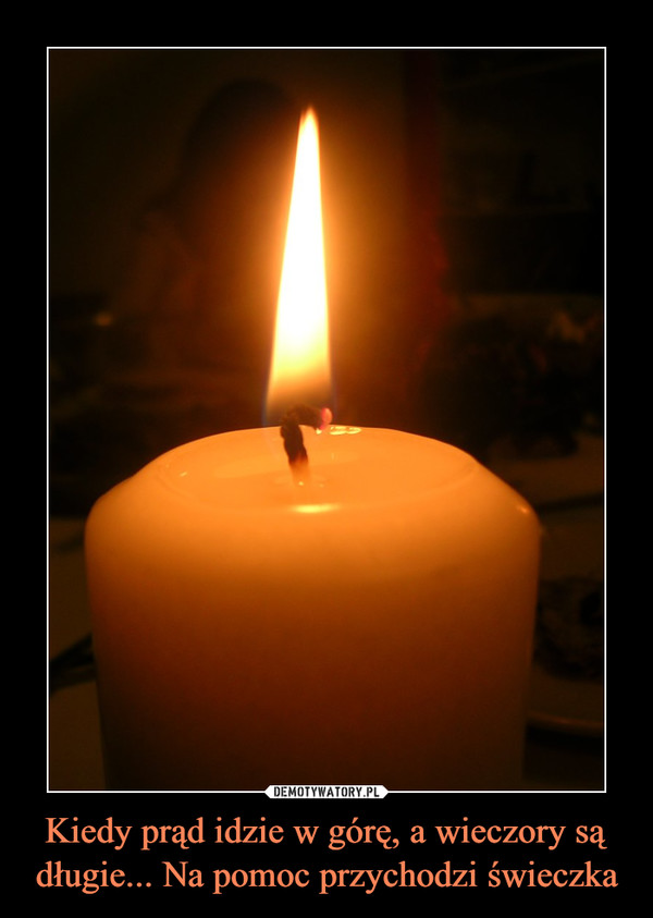 Kiedy prąd idzie w górę, a wieczory są długie... Na pomoc przychodzi świeczka –  