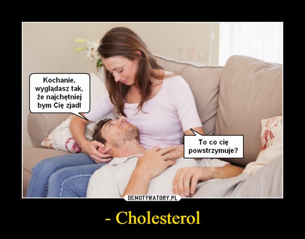 - Cholesterol