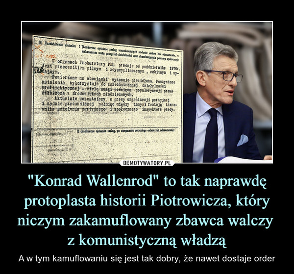 "Konrad Wallenrod" to tak naprawdę protoplasta historii Piotrowicza, który niczym zakamuflowany zbawca walczy 
z komunistyczną władzą