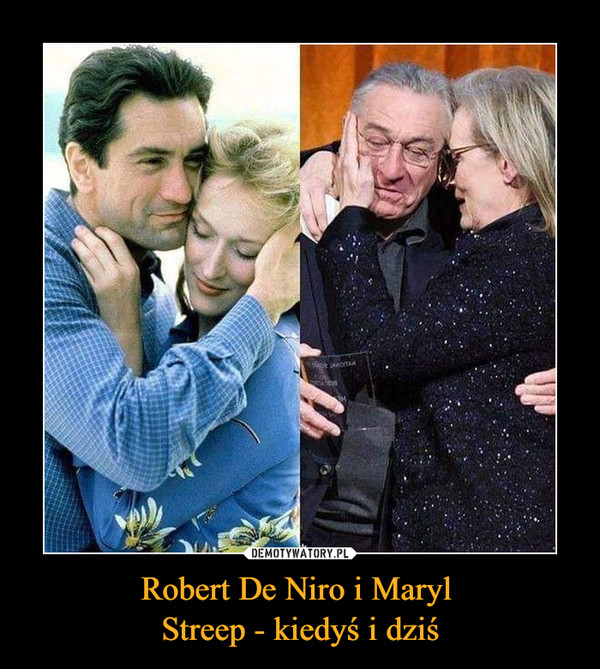 Robert De Niro i Maryl Streep - kiedyś i dziś –  