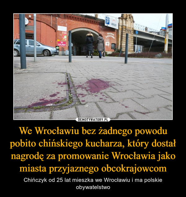 We Wrocławiu bez żadnego powodu pobito chińskiego kucharza, który dostał nagrodę za promowanie Wrocławia jako miasta przyjaznego obcokrajowcom – Chińczyk od 25 lat mieszka we Wrocławiu i ma polskie obywatelstwo 