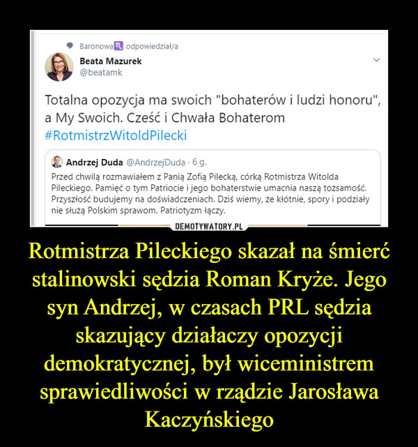 Rotmistrza Pileckiego skazał na śmierć stalinowski sędzia Roman Kryże. Jego syn Andrzej, w czasach PRL sędzia skazujący działaczy opozycji demokratycznej, był wiceministrem sprawiedliwości w rządzie Jarosława Kaczyńskiego