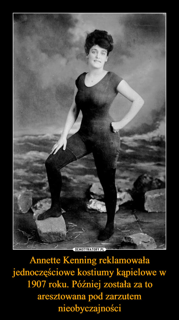 Annette Kenning reklamowała jednoczęściowe kostiumy kąpielowe w 1907 roku. Później została za to aresztowana pod zarzutem nieobyczajności –  