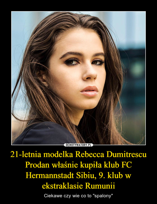 21-letnia modelka Rebecca Dumitrescu Prodan właśnie kupiła klub FC Hermannstadt Sibiu, 9. klub w ekstraklasie Rumunii – Ciekawe czy wie co to "spalony" 