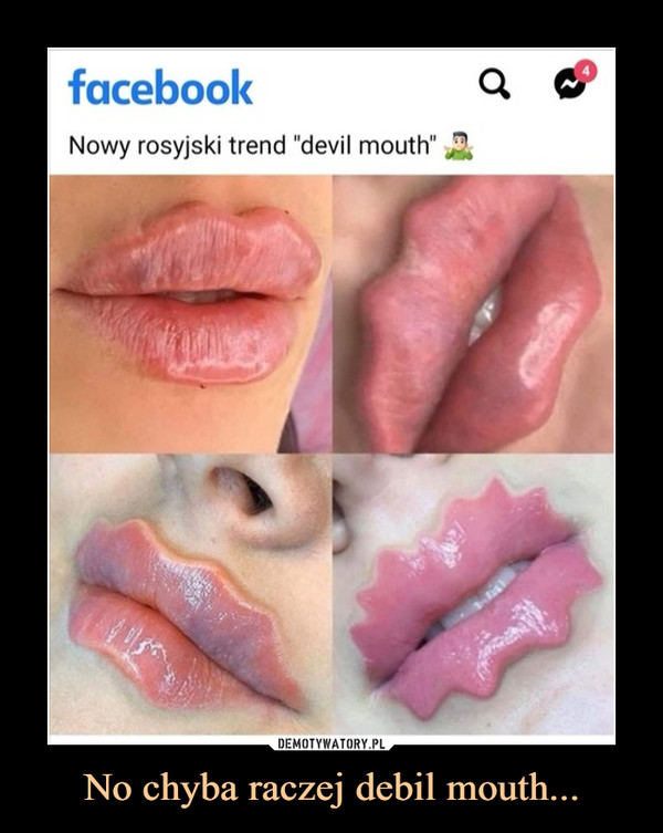 No chyba raczej debil mouth... –  facebookNowy rosyjski trend "devil mouth"