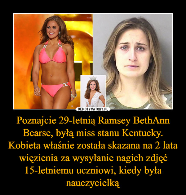 Poznajcie 29-letnią Ramsey BethAnn Bearse, byłą miss stanu Kentucky. Kobieta właśnie została skazana na 2 lata więzienia za wysyłanie nagich zdjęć 15-letniemu uczniowi, kiedy była nauczycielką
