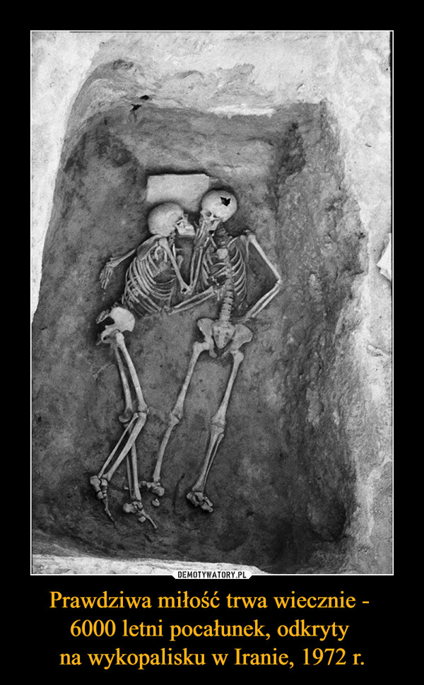 Prawdziwa miłość trwa wiecznie - 6000 letni pocałunek, odkryty na wykopalisku w Iranie, 1972 r. –  