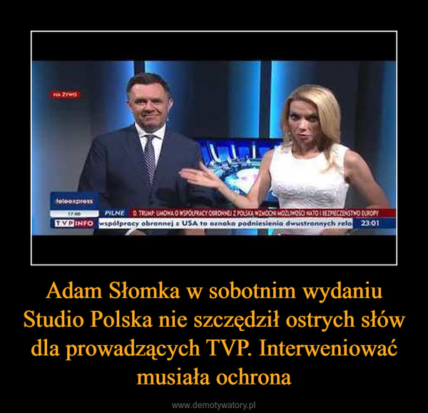 Adam Słomka w sobotnim wydaniu Studio Polska nie szczędził ostrych słów dla prowadzących TVP. Interweniować musiała ochrona –  
