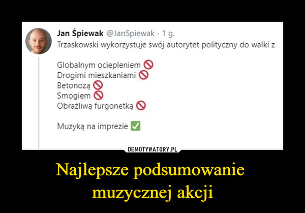 Najlepsze podsumowanie muzycznej akcji –  Jan Śpiewak@JanSpiewak·1 g.Trzaskowski wykorzystuje swój autorytet polityczny do walki z Globalnym ociepleniem