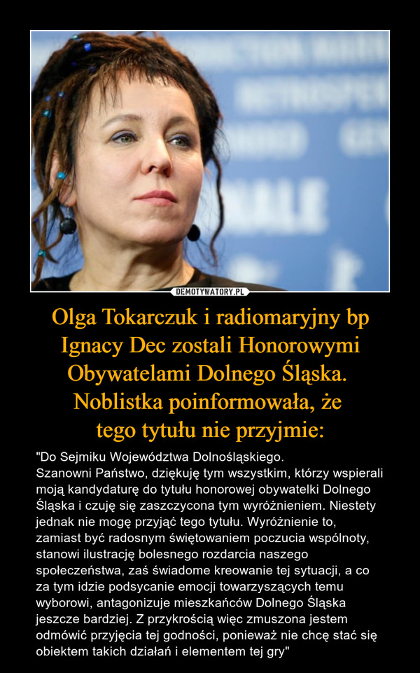 Olga Tokarczuk i radiomaryjny bp Ignacy Dec zostali Honorowymi Obywatelami Dolnego Śląska. 
Noblistka poinformowała, że 
tego tytułu nie przyjmie: