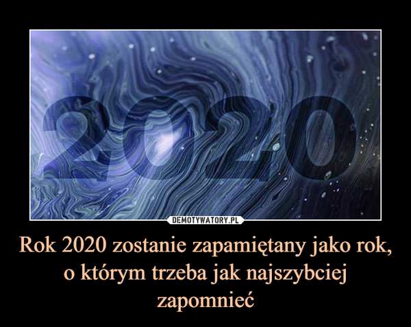 Rok 2020 zostanie zapamiętany jako rok, o którym trzeba jak najszybciej zapomnieć