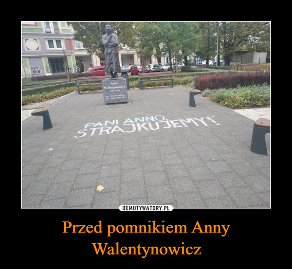 Przed pomnikiem Anny Walentynowicz –  PANI ANNOSTRAJKUJEMY