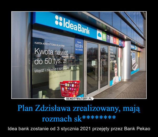 Plan Zdzisława zrealizowany, mają rozmach sk******** – Idea bank zostanie od 3 stycznia 2021 przejęty przez Bank Pekao 
