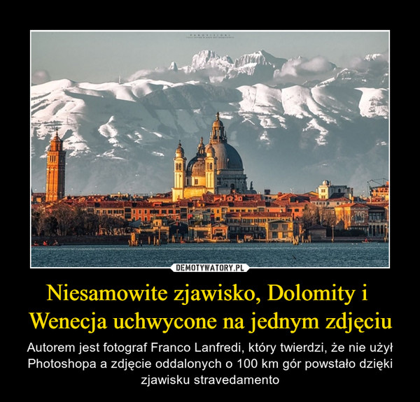 Niesamowite zjawisko, Dolomity i Wenecja uchwycone na jednym zdjęciu – Autorem jest fotograf Franco Lanfredi, który twierdzi, że nie użył Photoshopa a zdjęcie oddalonych o 100 km gór powstało dzięki zjawisku stravedamento 