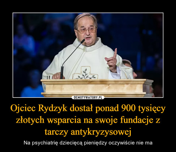 Ojciec Rydzyk dostał ponad 900 tysięcy złotych wsparcia na swoje fundacje z tarczy antykryzysowej – Na psychiatrię dziecięcą pieniędzy oczywiście nie ma 