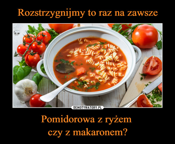Pomidorowa z ryżem czy z makaronem? –  