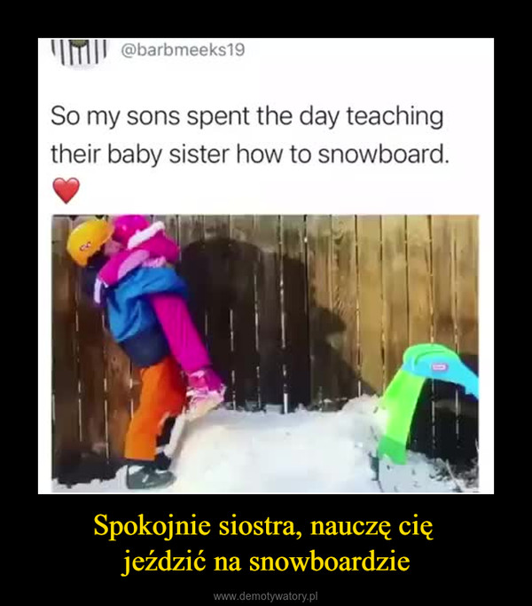 Spokojnie siostra, nauczę cię jeździć na snowboardzie –  