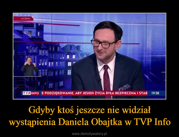 Gdyby ktoś jeszcze nie widział wystąpienia Daniela Obajtka w TVP Info –  