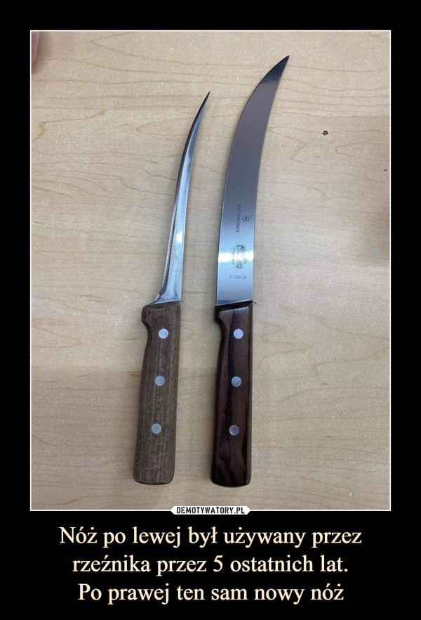 Nóż po lewej był używany przez rzeźnika przez 5 ostatnich lat.
Po prawej ten sam nowy nóż