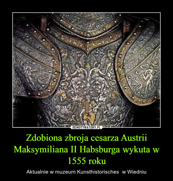 Zdobiona zbroja cesarza Austrii Maksymiliana II Habsburga wykuta w 1555 roku