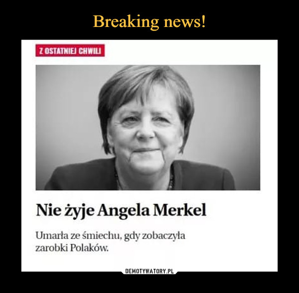  –  Nie żyje Angela MerkelUmarła ze śmiechu. gdy zobaczyłazarobki Polaków.