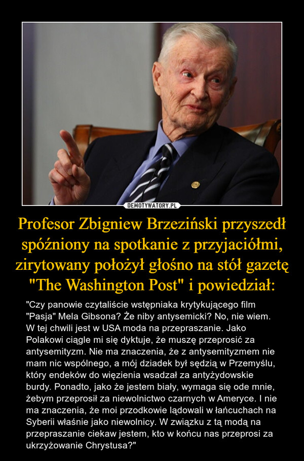 Profesor Zbigniew Brzeziński przyszedł spóźniony na spotkanie z przyjaciółmi, zirytowany położył głośno na stół gazetę "The Washington Post" i powiedział:
